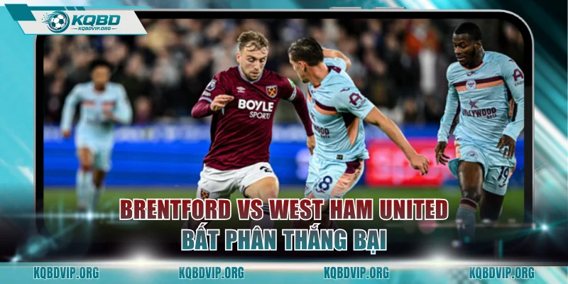 Brentford vs West Ham United bất phân thắng bại
