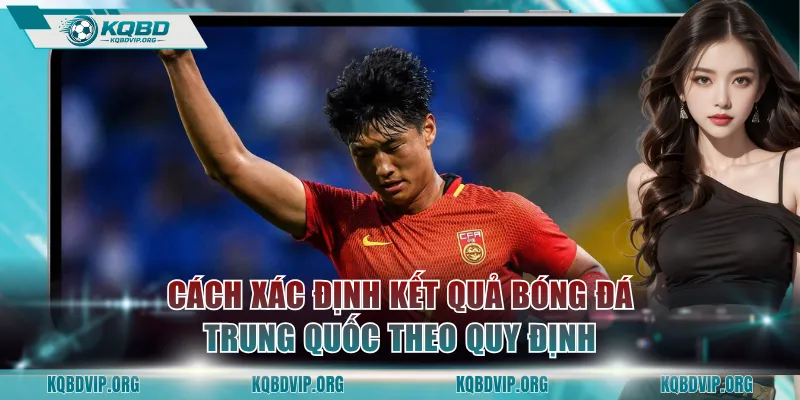 Cách xác định kết quả bóng đá Trung Quốc theo quy định