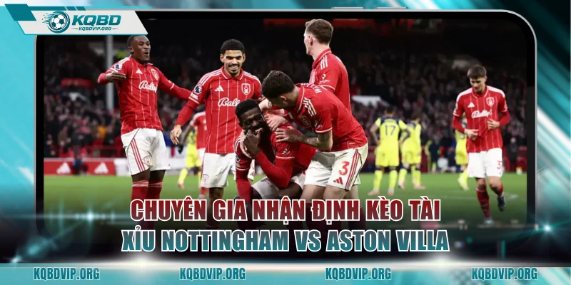 Chuyên gia nhận định kèo Tài Xỉu trận Nottingham Forest vs Aston Villa