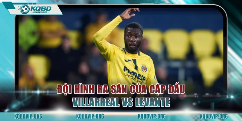 Đội hình ra sân của cặp đấu Villarreal vs Levante