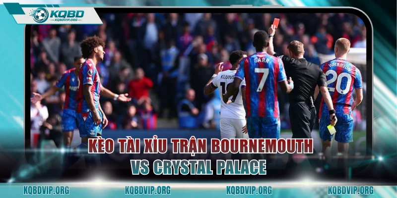 Dự đoán kết quả kèo Tài Xỉu trận đấu Bournemouth vs Crystal Palace