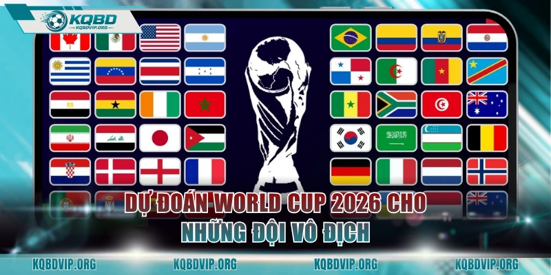 Dự đoán World Cup 2026 cho những đội vô địch