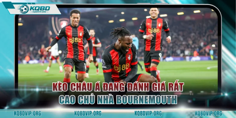 Kèo châu Á đang đánh giá rất cao chủ nhà Bournemouth