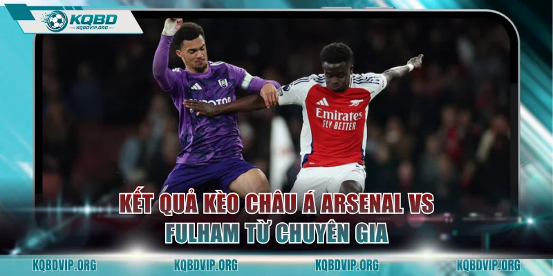 Kết quả kèo châu Á Arsenal vs Fulham từ chuyên gia