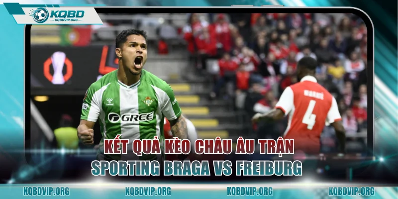 Kết quả kèo châu Âu trận Sporting Braga vs Freiburg