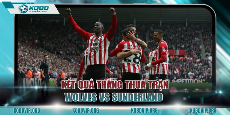 Kết quả thắng thua trận Wolverhampton Wanderers vs Sunderland 