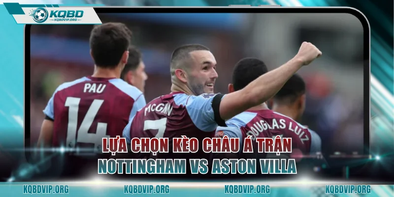 Lựa chọn kèo châu Á trận Nottingham Forest vs Aston Villa