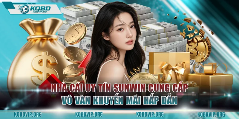 Nhà cái uy tín SUNWIN cung cấp vô vàn khuyến mãi hấp dẫn