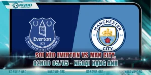 Soi Kèo Everton Vs Man City