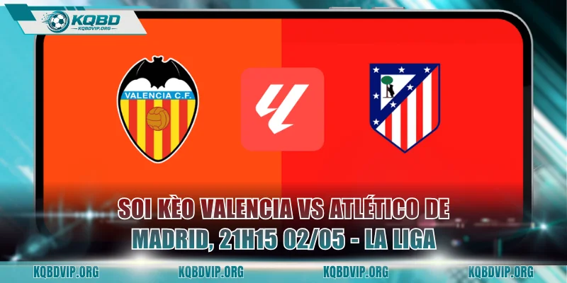 Soi Kèo Valencia Vs Atlético De Madrid