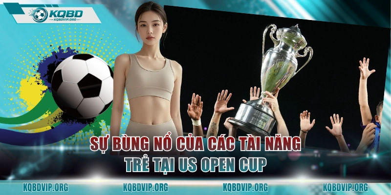 Sự bùng nổ của các tài năng trẻ tại US Open Cup