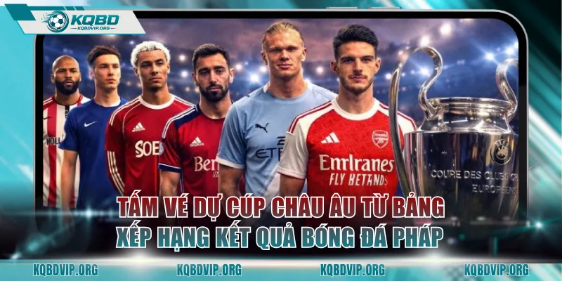 Tấm vé dự cúp châu Âu từ bảng xếp hạng kết quả bóng đá Pháp 