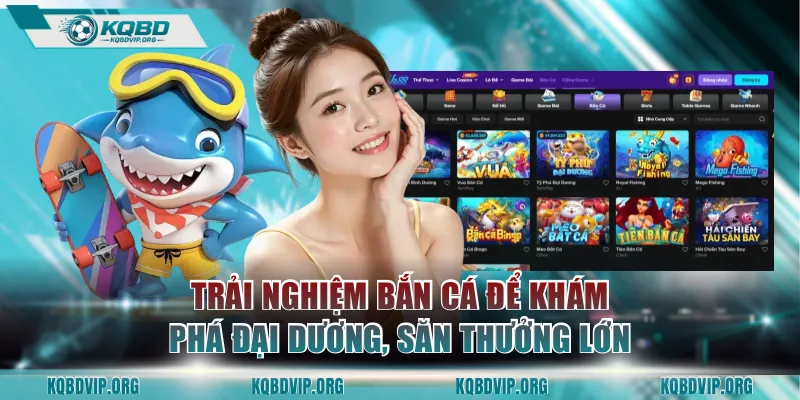 Trải nghiệm sảnh bắn cá để khám phá đại dương, săn thưởng lớn