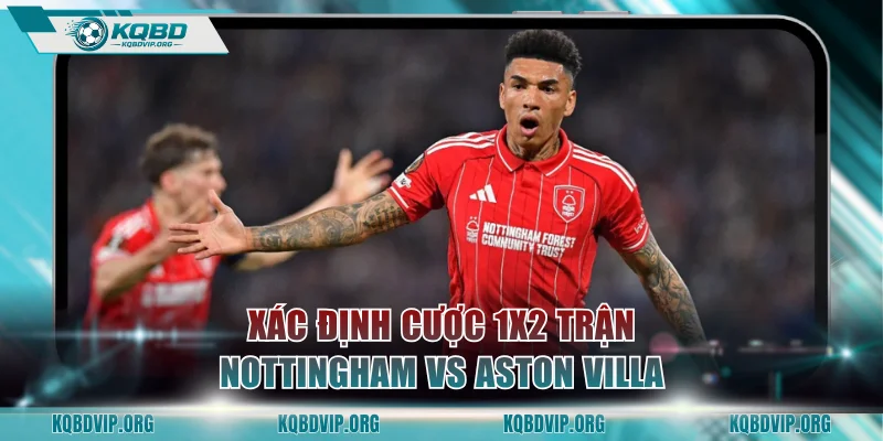 Xác định cược 1x2 trận Nottingham Forest vs Aston Villa