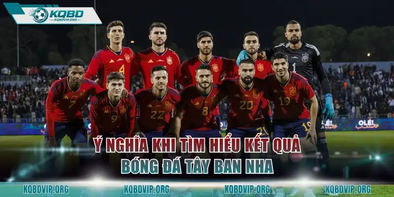 Ý nghĩa khi tìm hiểu kết quả bóng đá Tây Ban Nha