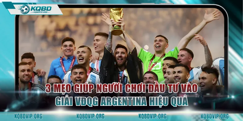 3 mẹo giúp người chơi đầu tư vào giải VĐQG Argentina hiệu quả