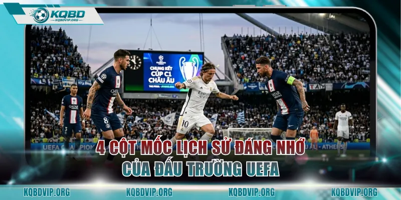 4 cột mốc lịch sử đáng nhớ của đấu trường UEFA