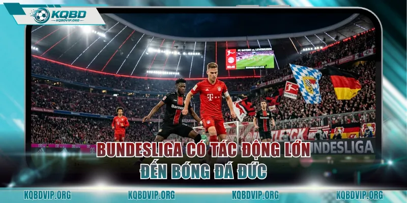 Bundesliga có tác động lớn đến bóng đá Đức