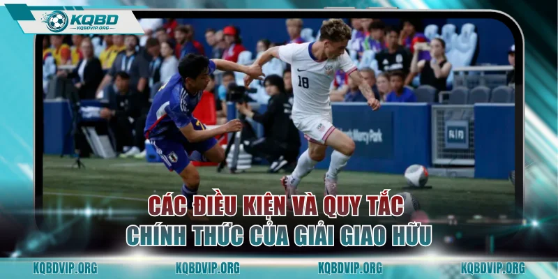 Các điều kiện và quy tắc chính thức của giải giao hữu