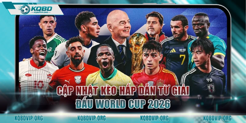 Cập nhật kèo hấp dẫn từ giải đấu World Cup 2026