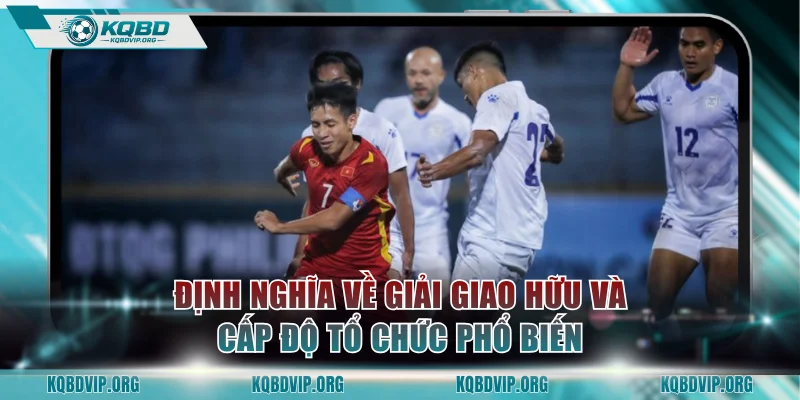 Định nghĩa về giải giao hữu và cấp độ tổ chức phổ biến