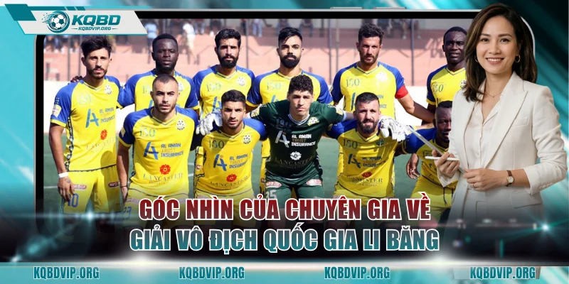 Góc nhìn của chuyên gia về giải Vô Địch Quốc Gia Li Băng