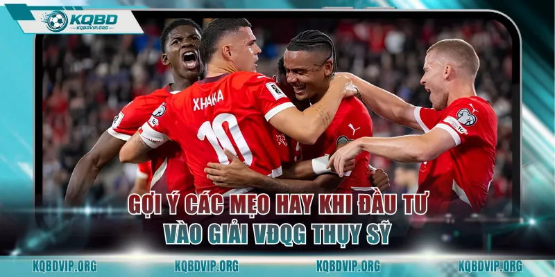 Gợi ý các mẹo hay khi đầu tư vào giải VĐQG Thụy Sỹ