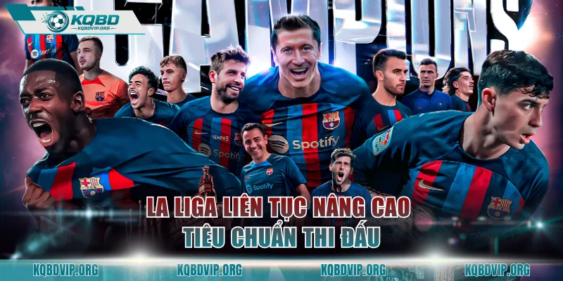 La Liga liên tục nâng cao tiêu chuẩn thi đấu