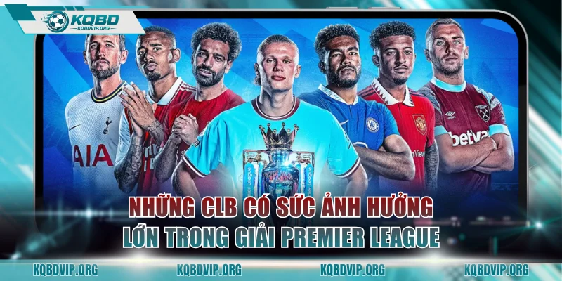 Những CLB có sức ảnh hưởng lớn trong giải Premier League