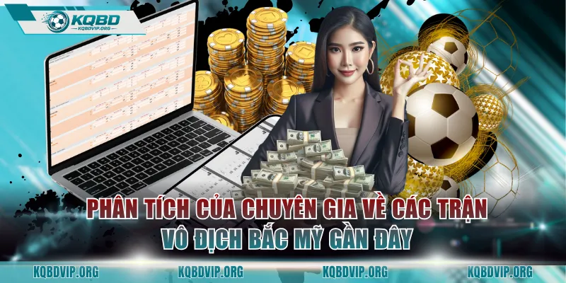 Phân tích của chuyên gia về các trận vô địch Bắc Mỹ gần đây
