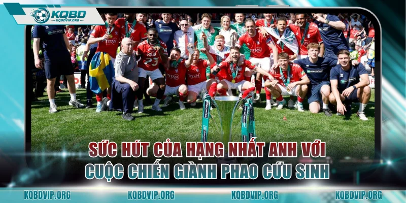 Sức hút của Hạng Nhất Anh với cuộc chiến giành phao cứu sinh