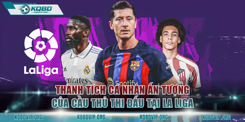 Thành tích cá nhân ấn tượng của cầu thủ thi đấu tại La Liga
