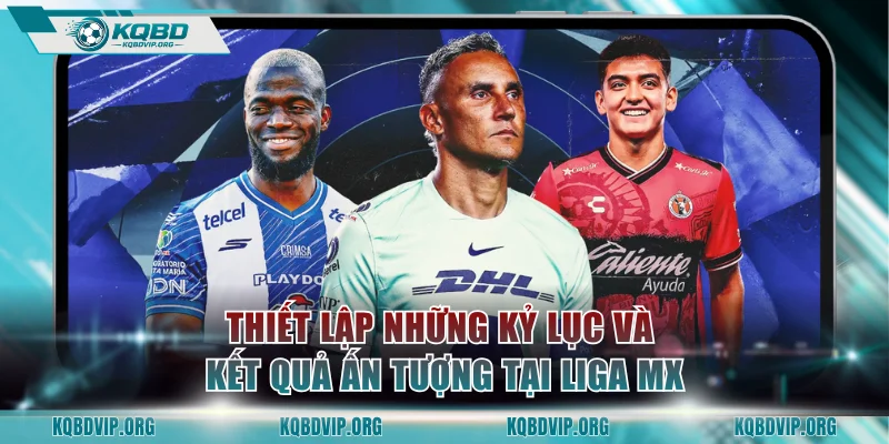 Thiết lập những kỷ lục và kết quả ấn tượng tại Liga MX