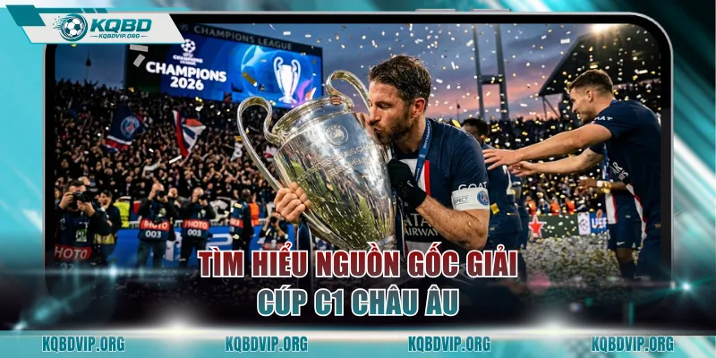 Tìm hiểu nguồn gốc giải Cúp C1 châu Âu