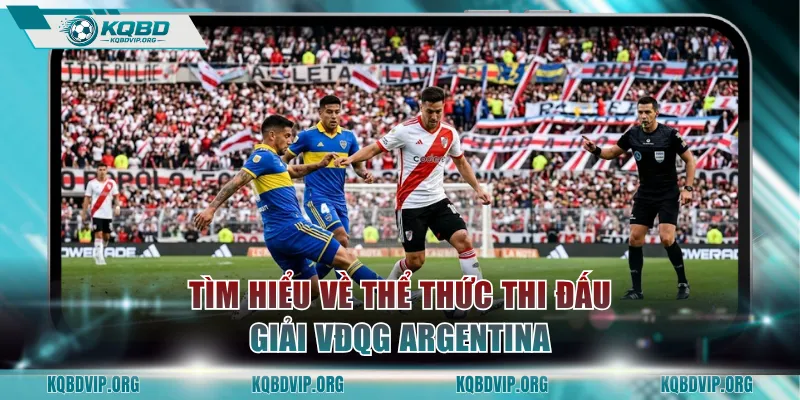 Tìm hiểu rõ về quy tắc của thể thức thi đấu giải VĐQG Argentina