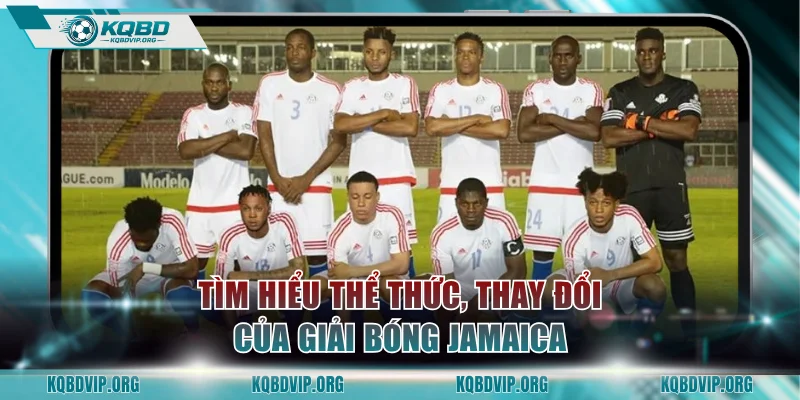 Tìm hiểu thể thức, thay đổi của giải bóng Jamaica