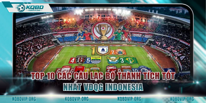 Top 10 các câu lạc bộ thành tích tốt nhất VĐQG Indonesia