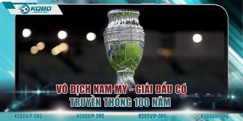Vô địch Nam Mỹ - Giải đấu có truyền thống 100 năm 