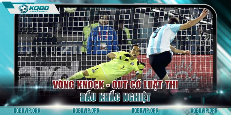 Vòng knock - out có luật thi đấu khắc nghiệt