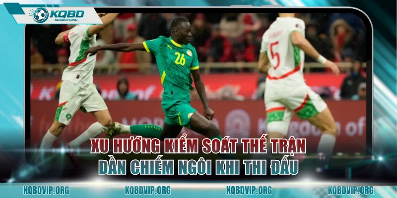 Xu hướng kiểm soát thế trận dần chiếm ngôi khi thi đấu